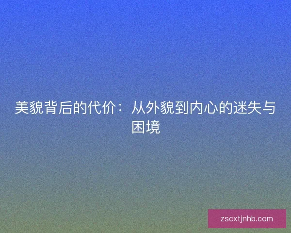 美貌背后的代价：从外貌到内心的迷失与困境